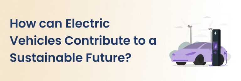 How can Electric Vehicles Contribute to a Sustainable Future?